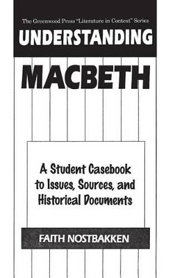 Understanding Macbeth: A Student Casebook to Issues, Sources, and Historical Documents by Faith Nostbakken 9780313296307