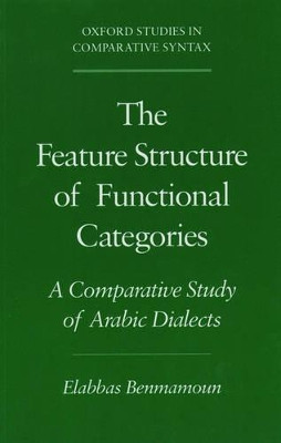 The Feature Structure of Functional Categories: A Comparative Study of Arabic Dialects by Elabbas Benmamoun 9780195119954
