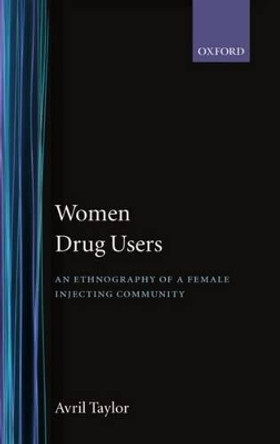 Women Drug Users: An Ethnography of a Female Injecting Community by Avril Taylor 9780198257967