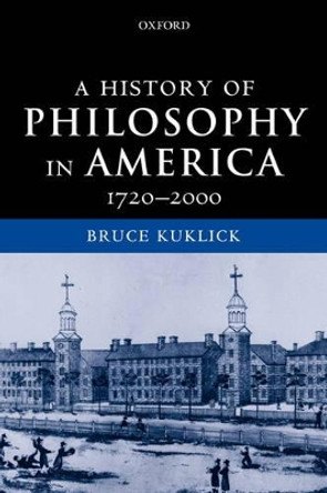 A History of Philosophy in America: 1720-2000 by Bruce Kuklick 9780199260164 A History of Philosophy in America: 1720-2000 by Bruce Kuklick 9780199260164
