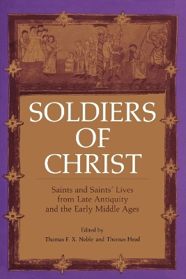 Soldiers of Christ: Saints and Saints' Lives from Late Antiquity and the Early Middle Ages by Professor Thomas F. X. Noble 9780722083505