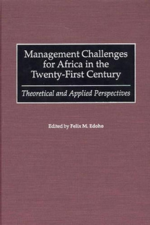 Management Challenges for Africa in the Twenty-First Century: Theoretical and Applied Perspectives by Felix Moses Edoho 9780275964122