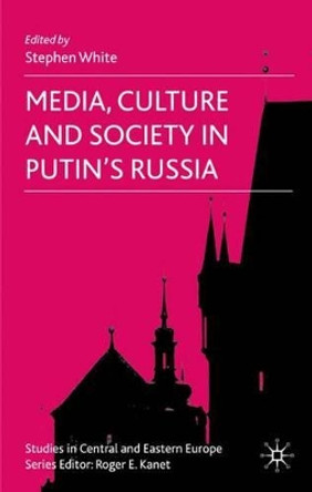 Media, Culture and Society in Putin's Russia by Stephen White 9780230524859