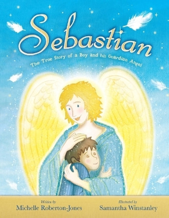 Sebastian - The True Story of A Boy and His Angel by Michelle Roberton-Jones 9780956158505