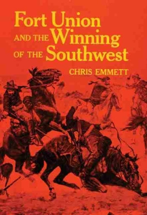 Fort Union and the Winning of the Southwest by Chris Emmett 9780806153872