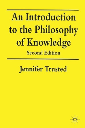 An Introduction to the Philosophy of Knowledge by Jennifer Trusted 9780333691861