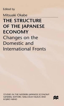 The Structure of the Japanese Economy: Changes on the Domestic and International Fronts by Mitsuaki Okabe 9780333617731