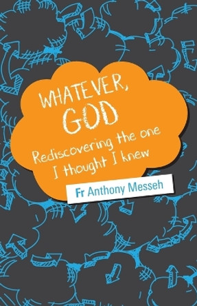 Whatever, God: Rediscovering the One I Thought I Knew by Fr Anthony Messeh 9780648575498