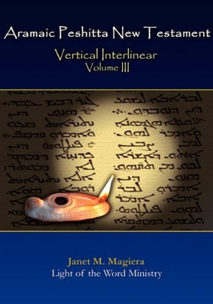 Aramaic Peshitta New Testament Vertical Interlinear Volume III by Janet M Magiera 9780982008508