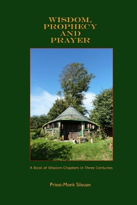Wisdom, Prophecy and Prayer by Priest Monk Silouan 9780983586739