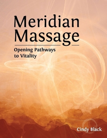 Meridian Massage: Opening Pathways to Vitality by Cindy Black 9780996971812