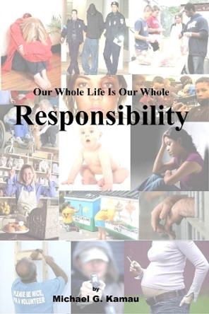 Our Whole Life Is Our Whole Responsibility by Michael G Kamau 9780578094489
