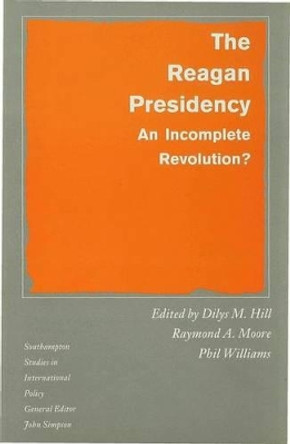 The Reagan Presidency: An Incomplete Revolution? by Dilys M. Hill 9780333458617