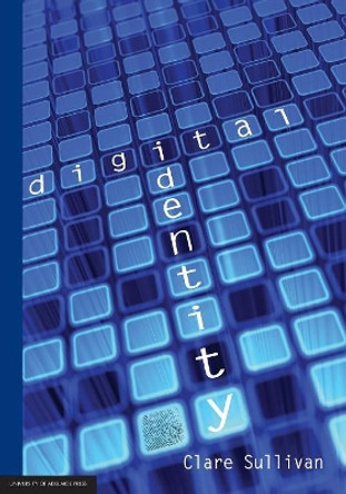 Digital Identity: The Role and Legal Nature of Digital Identity in Commercial Transactions by Clare Sullivan 9780980723014