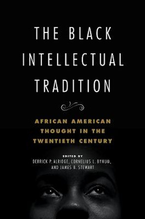 The Black Intellectual Tradition: African American Thought in the Twentieth Century by Derrick P. Alridge
