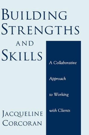 Building Strengths and Skills: A Collaborative Approach to Working with Clients by Jacqueline Corcoran 9780195154306