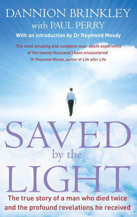 Saved By The Light: The true story of a man who died twice and the profound revelations he received by Dannion Brinkley