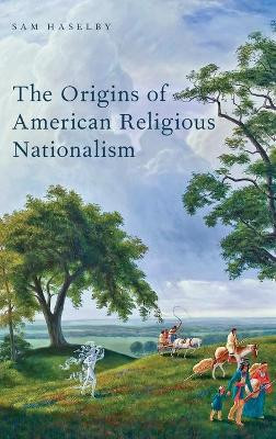 The Origins of American Religious Nationalism by Sam Haselby 9780199329571