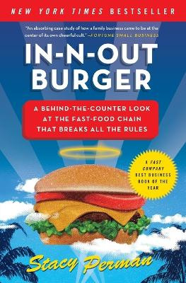 In-N-Out Burger: A Behind-the-Counter Look at the Fast-Food Chain That Breaks All the Rules by Stacy Perman 9780061346729