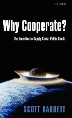 Why Cooperate?: The Incentive to Supply Global Public Goods by Scott Barrett 9780199211890