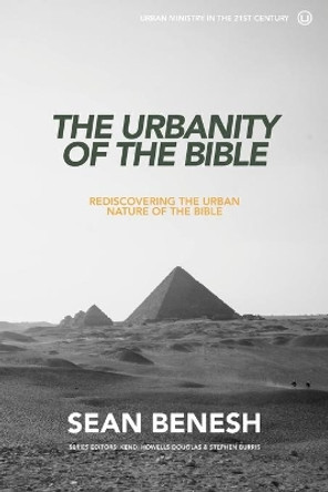 The Urbanity of the Bible: Rediscovering the Urban Nature of the Bible by Sean Benesh 9780692539521