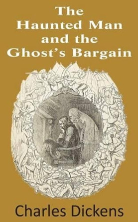 The Haunted Man and the Ghost's Bargain by Charles Dickens 9781483703251