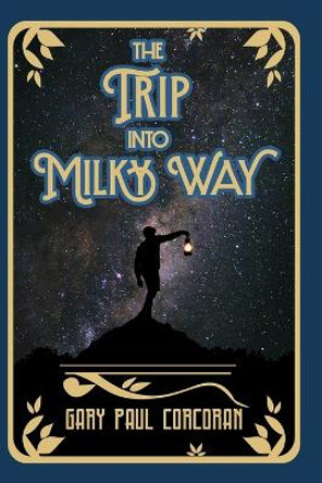 The Trip Into Milky Way by Gary Paul Corcoran 9780997126518