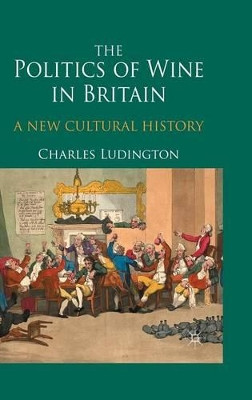 The Politics of Wine in Britain: A New Cultural History by Charles Ludington 9780230238657