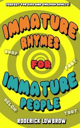 Immature Rhymes for Immature People by Roderick Lowbrow 9780990901044