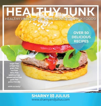 Healthy Junk: Your Favourite Junk Foods Made Healthy by Julius Kieser 9780992361303