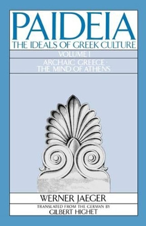 Paideia: The Ideals of Greek Culture: Volume I. Archaic Greece: The Mind of Athens by Werner Jaeger 9780195004250