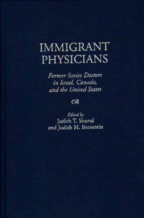 Immigrant Physicians: Former Soviet Doctors in Israel, Canada, and the United States by Judith H. Bernstein 9780275956462