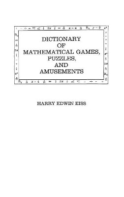 Dictionary of Mathematical Games, Puzzles, and Amusements by Harry E. Eiss 9780313247149