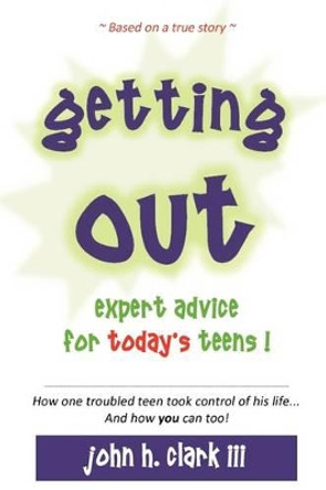 Getting Out; Expert Advice for Today's Teens! by John H Clark 9780982030714