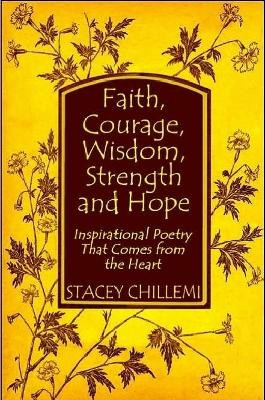 Faith, Courage, Wisdom Strength and Hope: Inspirational Poetry That Comes Straight from the Heart by Author Stacey Chillemi 9780557080519