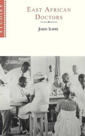 East African Doctors: A History of the Modern Profession by John Iliffe 9780521632720 East African Doctors: A History of the Modern Profession by John Iliffe 9780521632720
