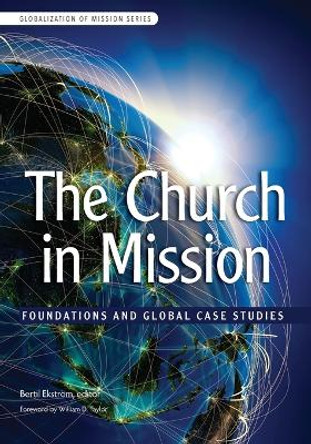 The Church in Mission: Foundations and Global Case Studies by Betril Ekstrom 9780878080533