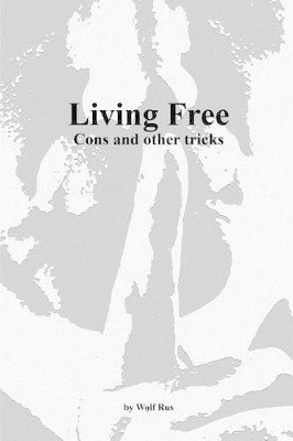 Living Free: Cons and Other Tricks by Wolf Rus 9780987874122