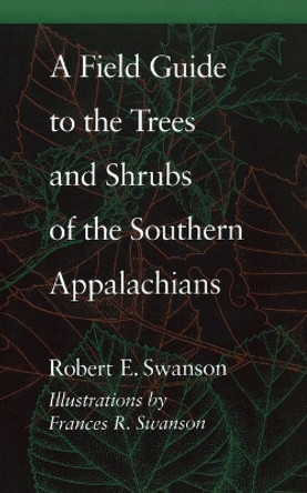 A Field Guide to the Trees and Shrubs of the Southern Appalachians by Robert E. Swanson 9780801845567