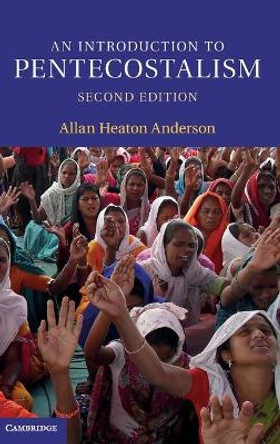 An Introduction to Pentecostalism: Global Charismatic Christianity by Allan Heaton Anderson