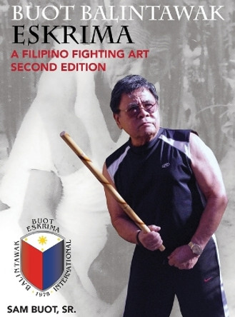 Buot Balintawak Eskrima, Second Edition: A Filipino Fighting Art by Sam Buot 9780578819426