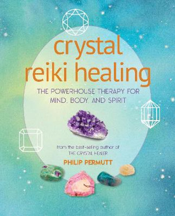 Crystal Reiki Healing: The Powerhouse Therapy for Mind, Body, and Spirit by Philip Permutt