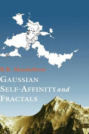 Gaussian Self-Affinity and Fractals: Globality, The Earth, 1/f Noise, and R/S by Benoit B. Mandelbrot 9780387989938