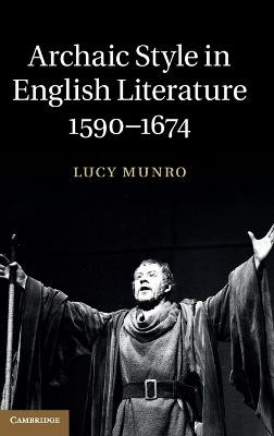 Archaic Style in English Literature, 1590-1674 by Lucy Munro