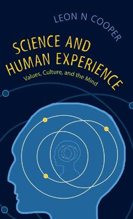 Science and Human Experience: Values, Culture, and the Mind by Leon N. Cooper