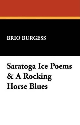 Saratoga Ice Poems & A Rocking Horse Blues by Brio Burgess 9780941028813