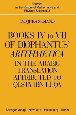 Books IV to VII of Diophantus' Arithmetica: in the Arabic Translation Attributed to Qusta ibn Luqa by Jacques Sesiano 9781461381761
