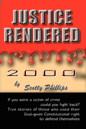 Justice Rendered: 2000 by Scotty Phillips 9780759654679