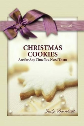 CHRISTMAS COOKIES are for Any Time You Need Them: Treasured Traditions Can Ease the Pain of Alzheimer's Disease by Judy Barnhart 9780595405602