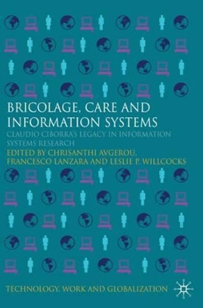 Bricolage, Care and Information: Claudio Ciborra's Legacy in Information Systems Research by Chrisanthi Avgerou 9780230220737